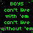 Green text on black background repeats 'BOYS can't live with 'em can't live without 'em' in multiple with slight variations in spacing and punctuation