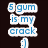 Pixelated text in blue and white reads "5 gum is my crack" across four speech bubbles on a black background.