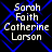 Four identical display white text on a black background with blue geometric lines, each containing the names Sarah Faith Catherine Larson