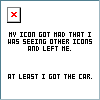 A static image shows a gray square icon with a red X in the top-left corner, followed by pixelated text reading "MY ICON GOT MAD THAT I WAS SEEING OTHER ICONS AND LEFT ME. AT LEAST I GOT THE CAR." in black on white.