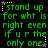 Green pixelated text on black background with white star and dotted line accents, repeating 'stand up for wht is right even if u r the only one' in a