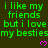 Green text on dark background repeats 'i like my friends but i love my besties' with pink hearts, partially obscured by gray rectangle.