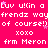 A static image with bright pink background and white pixelated text repeating 'Luv u!in a Luv u!in a' followed by 'frendz wayfrendz wayfrendz way of course!)of course!)of course!)of course!)', then 'xoxo xoxo xoxo xoxo', and 'frm Meron frm Meron frm Meron frm Meron'.
