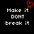 Red pixelated heart symbol above white text reading "Make it DONT break it" on black background.
