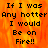 Pixelated text reads "If I was Any hotter I would Be on Fire!!" over a fiery orange-yellow background with visible flame patterns.