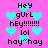 Pixelated text and cyan hearts on a pink background with repeated phrases like 'Hey gUrl hEy!!!!!!! lol hay^hay' in black font.