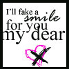 Black text on white background reads 'I'll fake a smile for you my dear' with a pink and black heart symbol below.