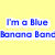 Yellow background with blue text reading "I'm a Blue Banana Band" and "Freak And I'm Proud!" in pixelated font.