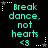 Pixelated cyan text reads "Break dance, not hearts <3" on black background with white star and dotted line borders.