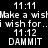 Pixelated text displays 'Make a wish' and 'i wish for...' at 11:11, changing to 'DAMMIT' at 11:12 in repeated side-by-side frames.