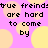 Pixelated text on a pink background with yellow circles, repeating 'true friends are hard to come by' in black block letters.