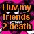 Pixelated orange text on black outlines reads "i luv my friends 2 death" over a pink and purple gradient background with white pixel accents.