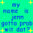 Pixelated blue text on cyan background with yellow stars, displaying 'my name is jenn gotta prob wit dat?' in four repeated sections.