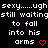 Pixelated text on black background reads 'sexy......ugh sexy......ugh still waitingstill waiting to fall to fall into his into his arms arms' with two red heart symbols.