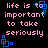 Pixelated text reads 'life is to important to take seriously.' on black background with blue square accents.