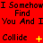 A 48x48 pixel animated contact sheet showing nine frames of a red background with black text repeating "I Somehow Find You And I" and yellow "Collide" symbols, each frame displaying different animation states of the symbols.