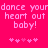 Pixelated text on bright pink background reads 'dance your heart out baby!' with five pink hearts below, repeated side-by-side.