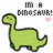 Green dinosaur icon with text 'I'm a DINOSAUR!' and pink heart above, green words 'Hear', 'Me', 'Rawrr!' below on white background.