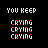 Static pixel art displays repeated text 'YOU KEEP' above three lines of 'CRYING', with red and white lettering on black background.