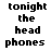 Black pixelated text on white background reads 'tonight the head phones' in four stacked lines.