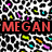 A pixelated image with a leopard-print background featuring black, white, and multicolored spots; three instances of the text "MEGAN" in red, green, and blue appear across different sections.