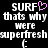 Pixelated text displays 'SURF' with a pink heart replacing the 'U', followed by 'thats why were superfreshsuperfresh' and two parentheses on black background.