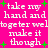 Bright pink background with white pixelated text repeating 'take my hand and together we'll make it though' and green plus signs scattered throughout.
