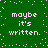 Green background with white pixelated text 'maybe it's written.' repeated in four quadrants, surrounded by scattered white dots.