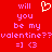 Red background with pink pixelated text reading "will you be my valentine???" and two smiley faces, a white heart symbol in the center.