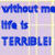 A static pixelated image with blue text reading 'without me it's terrible!' on a light pastel background.