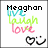 Pixelated icon with 'Meaghan' text at top, stacked 'live laugh love' in cyan green and pink below, two black heart symbols on white background.