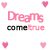 Pixelated pink and black text 'Dreams come true' surrounded by scattered pink hearts on a white background.