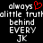 Pixelated text layout with 'always' above a red heart symbol, followed by 'alittle truth', 'behind', 'EVERY', and 'JK' in stacked lines.