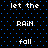 Pixelated text on a black background with blue dots, displaying 'let the rain fall' in white block letters arranged in a pattern