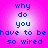 Pixelated blue text on a pink gradient background reads "why do you have to be so wired" in four identical arranged in a