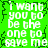 Green background with white pixelated text repeating 'I want you to be the one to save me' in four identical , each with black pixelated border details