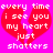 Pixelated red broken heart on bright pink background with white text reading 'every time i see you my heart just shatters' in two identical side-by-side