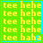four identical green with yellow text, each containing repeated 'tee hehe' and a final 'haha', bordered by cyan lines. The bottom-right shows pixelated blue artifacts on the right edge