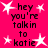 Bright pink background with white starbursts and black text reading 'hey you're talkin to katie' in pixelated font.