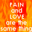 Static image with fiery orange-red background displaying white pixelated text reading "PAIN and LOVE are the same thing" in three stacked repetitions.