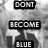 Black-and-white pixelated image with text blocks reading DONT BECOME BLUE IT IS OUTSIDE JUST BECAUSE arranged in a -like layout over a blurred background