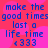 Blue pixelated text on a pink background reads 'make the good times last a life time <333' in four identical