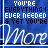 Blue background with white text repeating 'YOU'RE EVERYTHING I EVER NEEDED & YET YOU'RE' and 'More' in cursive script across a of identical