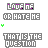pixelated text icons displaying 'LOVE ME OR HATE ME' and 'THAT IS THE QUESTION', with color variations in the text across frames