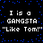 Black background with blue pixelated dots; white text repeats "I is a GANGSTA 'Like Tom!'" in two mirrored