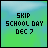 Green and blue gradient background with pixelated text reading 'SKIP SCHOOL DAY DEC 7' in black, white, or cyan variations across different frames.