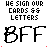 pixelated text icons with 'WE SIGN OUR CARDS & LETTERS' above and 'BFF' below, featuring small colored dots on the BFF letters