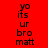 Red background with black text 'yo its ur bro matt' arranged in a , where white rectangular blocks shift positions across frames