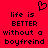 Red background with black pixelated text reading "life is BETTER without a boyfriend" and a small heart symbol above the left side of the text.