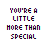 four and four displays the phrase "YOU'RE A LITTLE MORE THAN SPECIAL" with varying color treatments across each